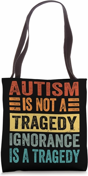 Autism Is Not A Tragedy Ignorance Is A Tragedy - Awareness Tote Bag